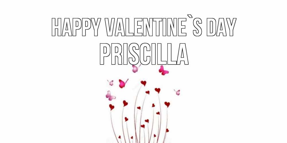 Greetings card с именем, Priscilla Happy Valentine`s Day валентинку подписать онлайн на день всех влюбленных Greetings with text for free download 